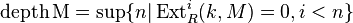 \operatorname{depth} \operatorname{M} = \sup \{ n | \operatorname{Ext}_R^i(k, M) = 0, i < n \}