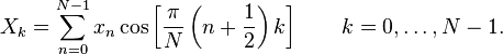 X_k =
 \sum_{n=0}^{N-1} x_n \cos \left[\frac{\pi}{N} \left(n+\frac{1}{2}\right) k \right] \quad \quad k = 0, \dots, N-1.