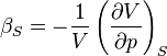 \beta_S=-\frac{1}{V}\left(\frac{\partial V}{\partial p}\right)_S