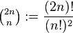 \tbinom{2n}{n}:=\frac{(2n)!}{(n!)^2}