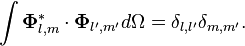 \int \mathbf{\Phi}^*_{l,m} \cdot \mathbf{\Phi}_{l', m'} d\Omega = \delta_{l,l'} \delta_{m, m'}.