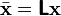 \bar{\mathbf{x}}=\boldsymbol{\mathsf{L}}\mathbf{x}