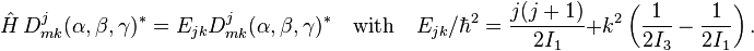 
\hat{H}\,D^j_{m k}(\alpha,\beta,\gamma)^* = E_{jk} D^j_{m k}(\alpha,\beta,\gamma)^*
\quad \hbox{with}\quad E_{jk}/ \hbar^2 = \frac{j(j+1)}{2I_1} + k^2\left(\frac{1}{2I_3}-\frac{1}{2I_1}\right).
