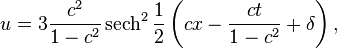 u = 3 \frac{c^2}{1-c^2} \operatorname{sech}^2 \frac12 \left( cx - \frac{ct}{1-c^2} + \delta \right),