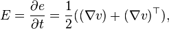  E = \frac{\partial e}{\partial t} = \frac12 ((\nabla v) + (\nabla v)^\top),