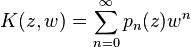 K(z,w)= \sum_{n=0}^\infty p_n(z) w^n