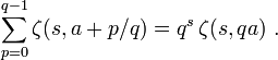 \sum_{p=0}^{q-1}\zeta(s,a+p/q)=q^s\,\zeta(s,qa) \ .