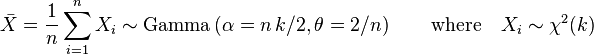  \bar X = \frac{1}{n} \sum_{i=1}^{n} X_i \sim \operatorname{Gamma}\left(\alpha=n\, k /2, \theta= 2/n \right)  \qquad \text{where} \quad X_i \sim \chi^2(k)