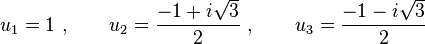 u_1 = 1\ ,\qquad u_2 = {-1 + i\sqrt{3} \over 2}\ ,\qquad u_3 = {-1 - i\sqrt{3} \over 2}