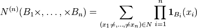  {N}^{(n)}(B_1\times,\dots,\times B_n)= \sum_{(x_1\neq,\dots,\neq x_n)\in {N} } \prod_{i=1}^n \mathbf{1}_{B_i}(x_i) 