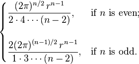 
 \begin{cases}
 \displaystyle \frac{(2\pi)^{n/2}\,r^{n-1}}{2 \cdot 4 \cdots (n-2)}, & \text{if } n \text{ is even}; \\ \\
 \displaystyle \frac{2(2\pi)^{(n-1)/2}\,r^{n-1}}{1 \cdot 3 \cdots (n-2)}, & \text{if } n \text{ is odd}.
 \end{cases}