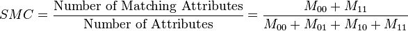  SMC = {\text{Number of Matching Attributes}\over \text{Number of Attributes}} = {{M_{00}+M_{11}}\over{M_{00}+M_{01}+M_{10}+M_{11}}}