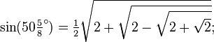 \sin(50\tfrac58 ^\circ) = \tfrac12\sqrt{2+\sqrt{2-\sqrt{2+\sqrt{2}}}};