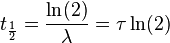 t_\frac{1}{2} = \frac{\ln (2)}{\lambda} = \tau \ln(2)