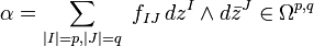 \alpha=\sum_{|I|=p,|J|=q}\ f_{IJ}\,dz^I\wedge d\bar{z}^J\in\Omega^{p,q}