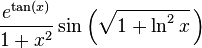 \dfrac{e^{\tan(x)}}{1+x^2}\sin\left(\sqrt{1+\ln^2 x}\,\right)