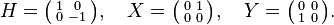 
H = \bigl(\begin{smallmatrix} 1&0\\ 0&-1\\ \end{smallmatrix}\bigr), \quad 
X = \bigl(\begin{smallmatrix} 0&1\\ 0&0\\ \end{smallmatrix}\bigr), \quad
Y = \bigl(\begin{smallmatrix} 0&0\\ 1&0\\ \end{smallmatrix}\bigr).
