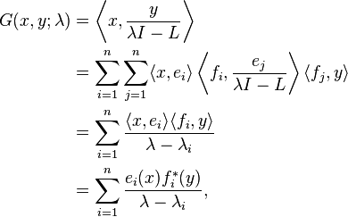 \begin{align}
G(x, y; \lambda) &= \left \langle x, \frac{y}{\lambda I - L} \right \rangle \\
&= \sum_{i=1}^n \sum_{j=1}^n \langle x, e_i \rangle \left \langle f_i, \frac{e_j}{\lambda I - L} \right \rangle \langle f_j , y\rangle \\
&= \sum_{i=1}^n \frac{\langle x,  e_i \rangle \langle f_i , y\rangle }{\lambda  - \lambda_i} \\
&= \sum_{i=1}^n \frac{e_i (x) f_i^*(y) }{\lambda  - \lambda_i},
\end{align}