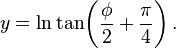 
y= \ln \tan\!\left(\dfrac{\phi}{2} + \dfrac{\pi}{4}\right).
