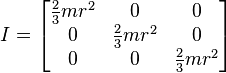 
I =
\begin{bmatrix}
  \frac{2}{3} m r^2 & 0 & 0 \\
  0 & \frac{2}{3} m r^2 & 0 \\
  0 & 0 & \frac{2}{3} m r^2
\end{bmatrix}
