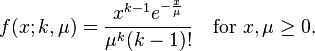 f(x; k,\mu)=\frac{ x^{k-1} e^{-\frac{x}{\mu}} }{\mu^k (k-1)!}\quad\mbox{for }x, \mu \geq 0.