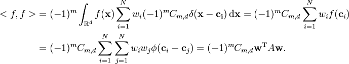  
\begin{align}
<f,f> &= (-1)^m \int_{\mathbb{R}^d} f(\mathbf{x}) \sum_{i=1}^N w_i (-1)^m C_{m,d}\delta(\mathbf{x - \mathbf{c}_i}) \operatorname{d}\!\mathbf{x}
   = (-1)^m C_{m,d} \sum_{i=1}^N w_i f(\mathbf{c}_i) \\
      &= (-1)^m C_{m,d} \sum_{i=1}^N \sum_{j=1}^N w_i w_j \phi(\mathbf{c}_i - \mathbf{c}_j) = (-1)^m C_{m,d} \mathbf{w}^{\textrm{T}} A \mathbf{w}. 
\end{align}
