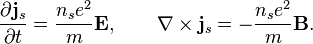 \frac{\partial \mathbf{j}_s}{\partial t} = \frac{n_s e^2}{m}\mathbf{E}, \qquad \mathbf{\nabla}\times\mathbf{j}_s =-\frac{n_s e^2}{m}\mathbf{B}. 