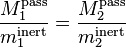 \frac{M_1^\mathrm{pass}}{m_1^\mathrm{inert}} = \frac{M_2^\mathrm{pass}}{m_2^\mathrm{inert}}