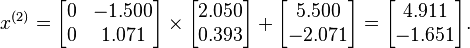  x^{(2)} =
      \begin{bmatrix}
           0 & -1.500 \\
           0 &  1.071 \\
      \end{bmatrix}
      \times
      \begin{bmatrix}
           2.050 \\
           0.393 \\
      \end{bmatrix}
      +
      \begin{bmatrix}
           5.500 \\
          -2.071 \\
      \end{bmatrix}  
      =
      \begin{bmatrix}
           4.911 \\
          -1.651 \\
      \end{bmatrix}.  