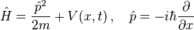  \hat{H} = \frac{\hat{p}^2}{2m} + V(x,t) \,,\quad \hat{p} = -i\hbar \frac{\partial}{\partial x} 