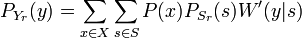 \displaystyle P_{Y_r}(y) = \sum_{x\in X} \sum_{s\in S} P(x)P_{S_r}(s)W'(y|s)