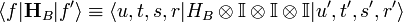 
\langle f|\mathbf{H}_B|f'\rangle\equiv\langle u,t,s,r|H_B\otimes\mathbb{I}\otimes\mathbb{I}\otimes\mathbb{I}|u',t',s',r'\rangle
