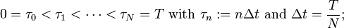 0 = \tau_0 < \tau_1 < \dots < \tau_N = T\text{ with }\tau_n:=n\Delta t\text{ and }\Delta t = \frac{T}{N};