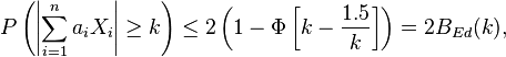  P\left( \left| \sum_{ i = 1 }^n a_i X_i \right| \ge k \right) \le 2 \left( 1 - \Phi\left[ k - \frac{ 1.5 }{ k } \right] \right) = 2 B_{ Ed }( k ) , 