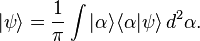 |\psi\rangle = \frac{1}{\pi} \int |\alpha\rangle\langle\alpha|\psi\rangle \, d^2\alpha.