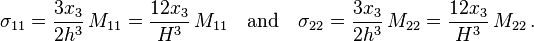 
   \sigma_{11} = \frac{3x_3}{2h^3}\,M_{11} = \frac{12 x_3}{H^3}\,M_{11} \quad \text{and} \quad
   \sigma_{22} = \frac{3x_3}{2h^3}\,M_{22} = \frac{12 x_3}{H^3}\,M_{22} \,.
 