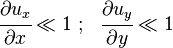 
   \cfrac{\partial u_x}{\partial x} \ll 1 ~;~~ \cfrac{\partial u_y}{\partial y} \ll 1
 