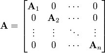  
\mathbf{A} = \begin{bmatrix} 
\mathbf{A}_{1} & 0 & \cdots & 0 \\ 0 & \mathbf{A}_{2} & \cdots &  0 \\
\vdots & \vdots & \ddots & \vdots \\
0 & 0 & \cdots & \mathbf{A}_{n} 
\end{bmatrix}
