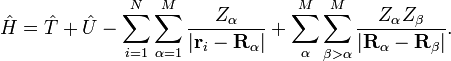 \hat{H}=\hat{T} + \hat{U} - \sum_{i=1}^{N}\sum_{\alpha=1}^{M}\frac{Z_{\alpha}}{|\mathbf{r}_{i}-\mathbf{R}_{\alpha}|} + \sum_{\alpha}^{M}\sum_{\beta>\alpha}^{M}\frac{Z_{\alpha}Z_{\beta}}{|\mathbf{R}_{\alpha}-\mathbf{R}_{\beta}|}.