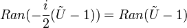  Ran (- \frac{i}{2} ( \tilde{U} - 1)) =  Ran ( \tilde{U} - 1) 