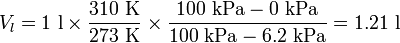  V_{l} = 1\ \mathrm{l} \times \frac{310\ \mathrm{K}}{273\ \mathrm{K}} \times \frac{100\ \mathrm{kPa}-0\ \mathrm{kPa}}{100\ \mathrm{kPa}-6.2\ \mathrm{kPa}} = 1.21\ \mathrm{l} 