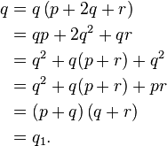 
\begin{align}
q &= q \left(p + 2 q + r\right)\\
&= q p + 2 q^2 + q r\\
&= q^2 + q (p + r) + q^2\\
&= q^2 + q (p + r) + p r\\
&= \left(p + q\right) \left(q + r\right)\\
&= q_1.
\end{align}
