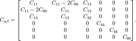  C_{\alpha \beta} =\begin{bmatrix}
  C_{11}  &  C_{11}-2C_{66} &  C_{13} & 0 & 0  & 0 \\
 C_{11}-2C_{66}  &  C_{11} &  C_{13} & 0 & 0  & 0 \\
  C_{13}  & C_{13}  &  C_{33} & 0 & 0  & 0 \\
 0  & 0 & 0 & C_{44} & 0  & 0 \\
 0  & 0 & 0 & 0 & C_{44}  & 0 \\
 0  & 0 & 0 & 0 & 0  & C_{66} 
\end{bmatrix}.
\,\!