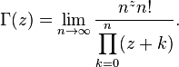 \Gamma(z)=\lim_{n\to\infty}\frac{n^zn!}{\displaystyle\prod_{k=0}^n (z+k)}. \!