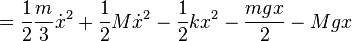 = \frac{1}{2}\frac{m}{3}\dot{x}^2 + \frac{1}{2}M \dot{x}^2 - \frac{1}{2} k x^2 - \frac{m g x}{2} - M g x