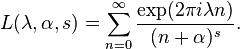 L(\lambda, \alpha, s) = \sum_{n=0}^\infty
\frac { \exp (2\pi i\lambda n)} {(n+\alpha)^s}.