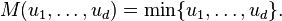  M(u_1,\ldots,u_d) = \min \{u_1,\dots,u_d\}.