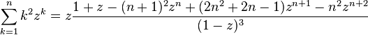 \sum_{k=1}^n k^2 z^k = z\frac{1+z-(n+1)^2z^n+(2n^2+2n-1)z^{n+1}-n^2z^{n+2}}{(1-z)^3} \,\!