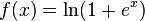 f(x) = \ln(1 + e^x)