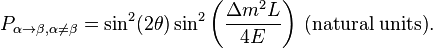 P_{\alpha\rightarrow\beta, \alpha\neq\beta} = \sin^2(2\theta) \sin^2 \left(\frac{\Delta m^2 L}{4E}\right)\, \text{(natural units)}.